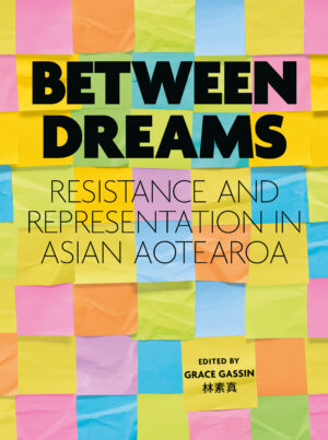 Between Dreams: Resistance and representation in Asian Aotearoa